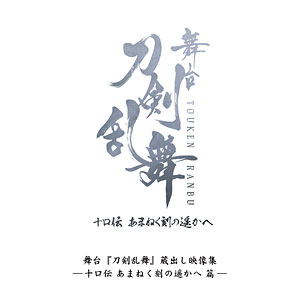 DVD 舞台『刀剣乱舞』蔵出し映像集―十口伝 あまねく刻の遥かへ 篇―